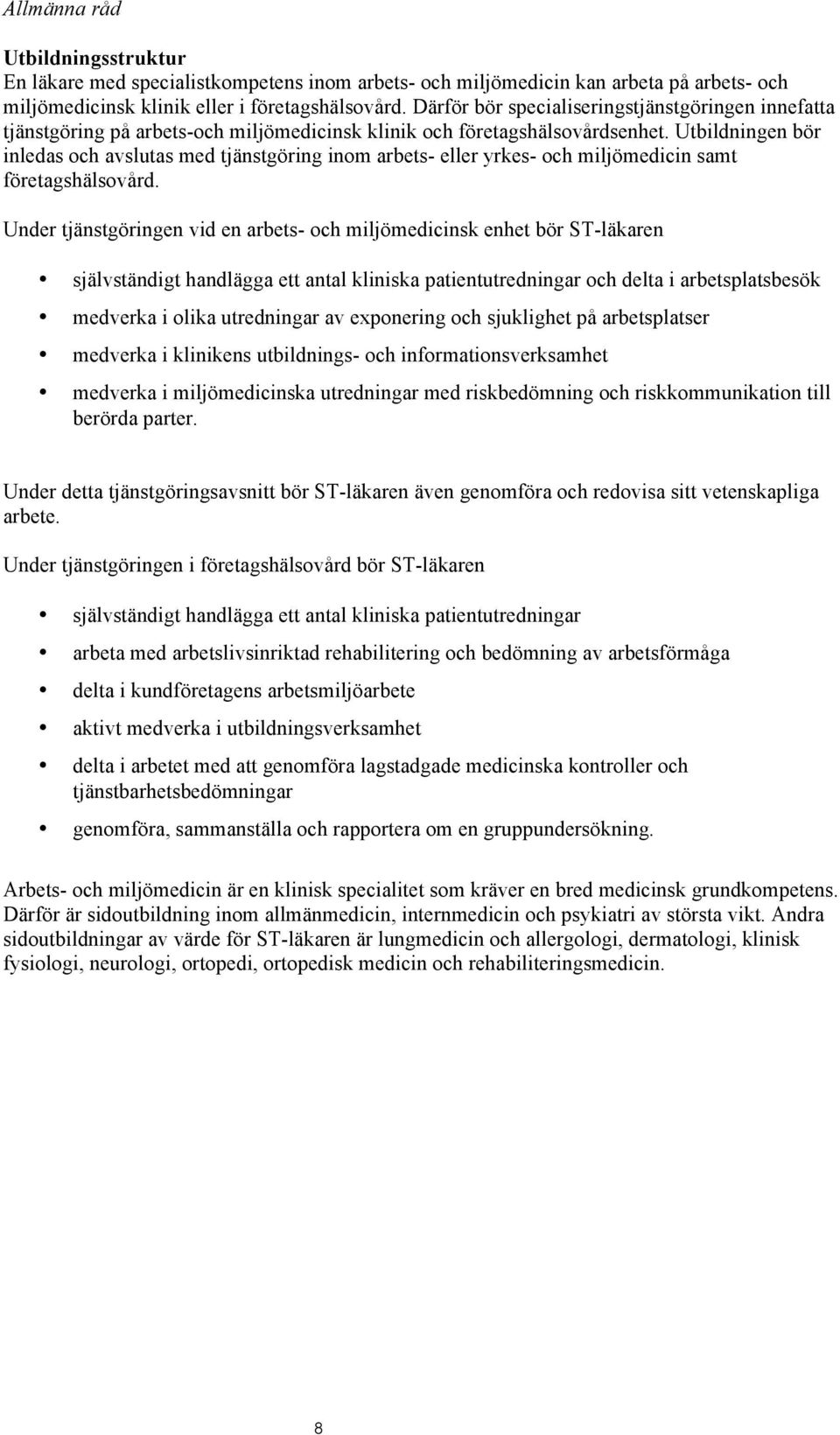 Utbildningen bör inledas och avslutas med tjänstgöring inom arbets- eller yrkes- och miljömedicin samt företagshälsovård.