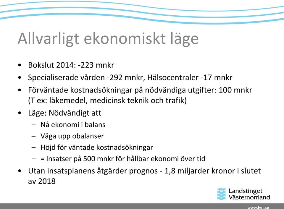 Läge: Nödvändigt att Nå ekonomi i balans Väga upp obalanser Höjd för väntade kostnadsökningar = Insatser på