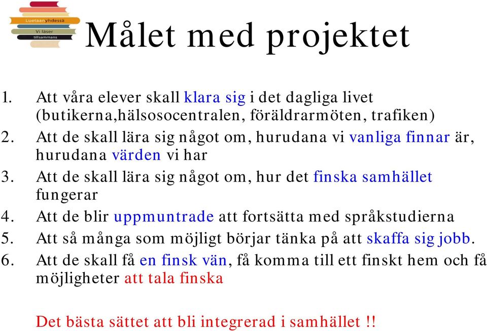 Att de skall lära sig något om, hur det finska samhället fungerar 4. Att de blir uppmuntrade att fortsätta med språkstudierna 5.