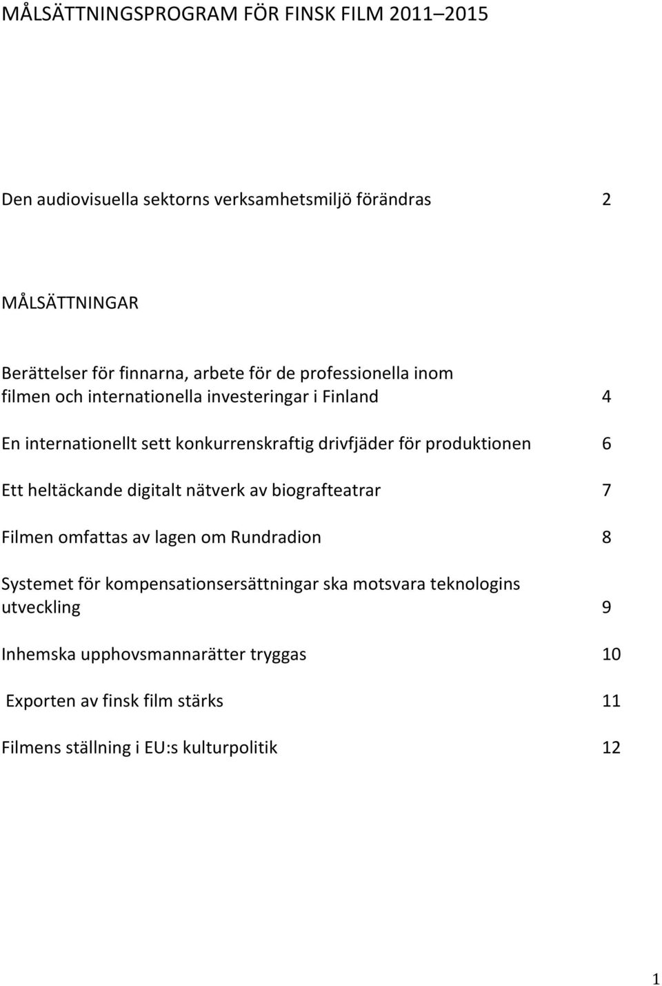 produktionen 6 Ett heltäckande digitalt nätverk av biografteatrar 7 Filmen omfattas av lagen om Rundradion 8 Systemet för
