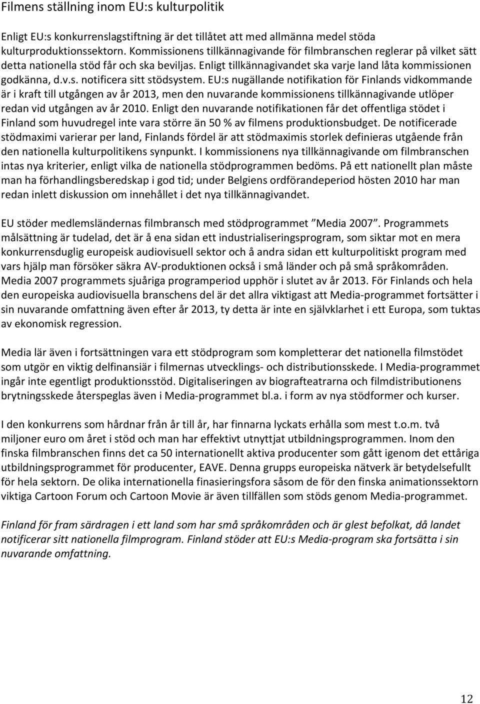 EU:s nugällande notifikation för Finlands vidkommande är i kraft till utgången av år 2013, men den nuvarande kommissionens tillkännagivande utlöper redan vid utgången av år 2010.