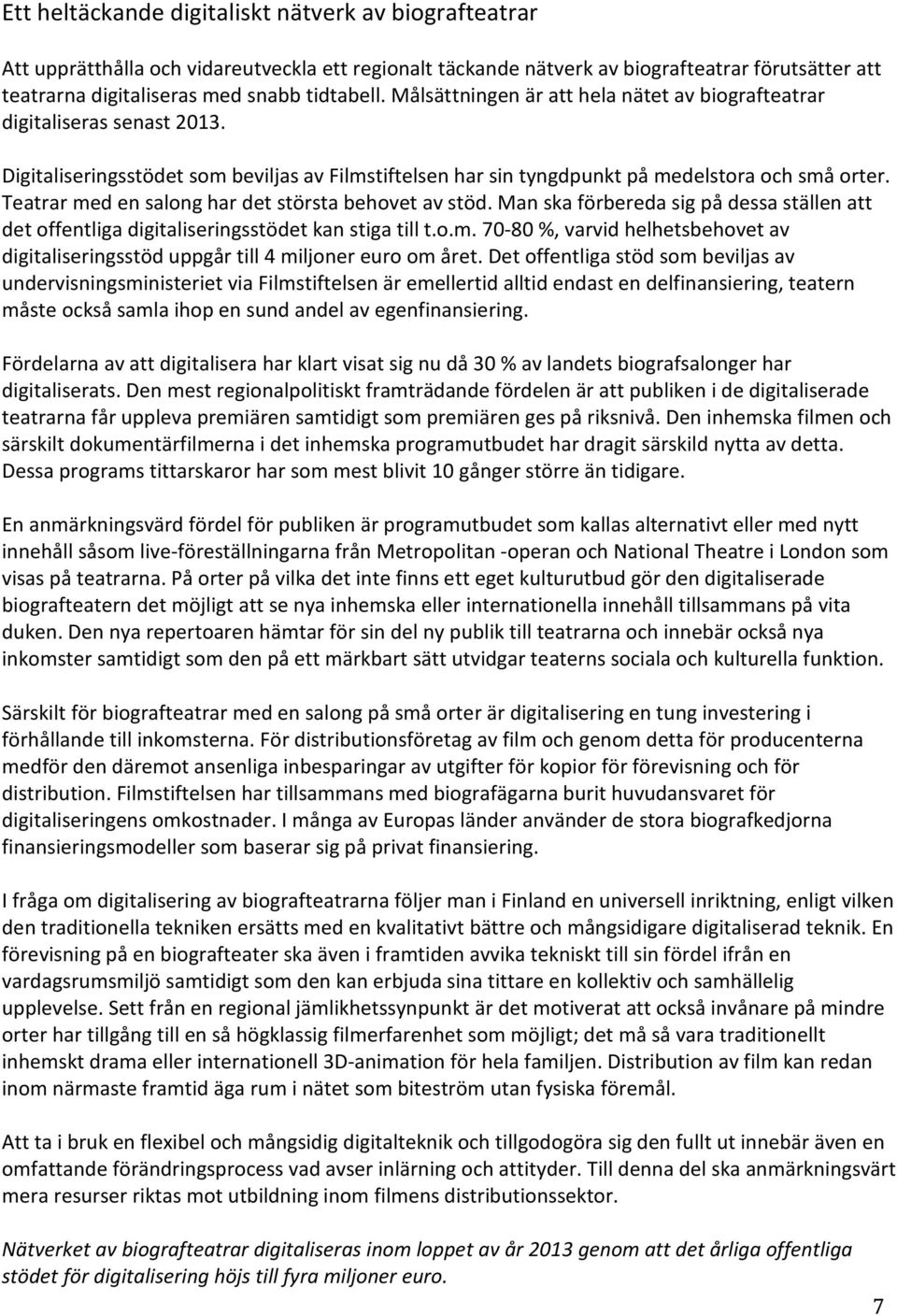 Teatrar med en salong har det största behovet av stöd. Man ska förbereda sig på dessa ställen att det offentliga digitaliseringsstödet kan stiga till t.o.m. 70-80 %, varvid helhetsbehovet av digitaliseringsstöd uppgår till 4 miljoner euro om året.