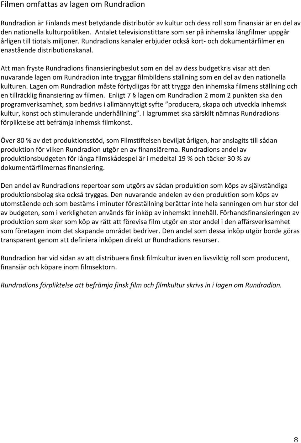 Att man fryste Rundradions finansieringbeslut som en del av dess budgetkris visar att den nuvarande lagen om Rundradion inte tryggar filmbildens ställning som en del av den nationella kulturen.