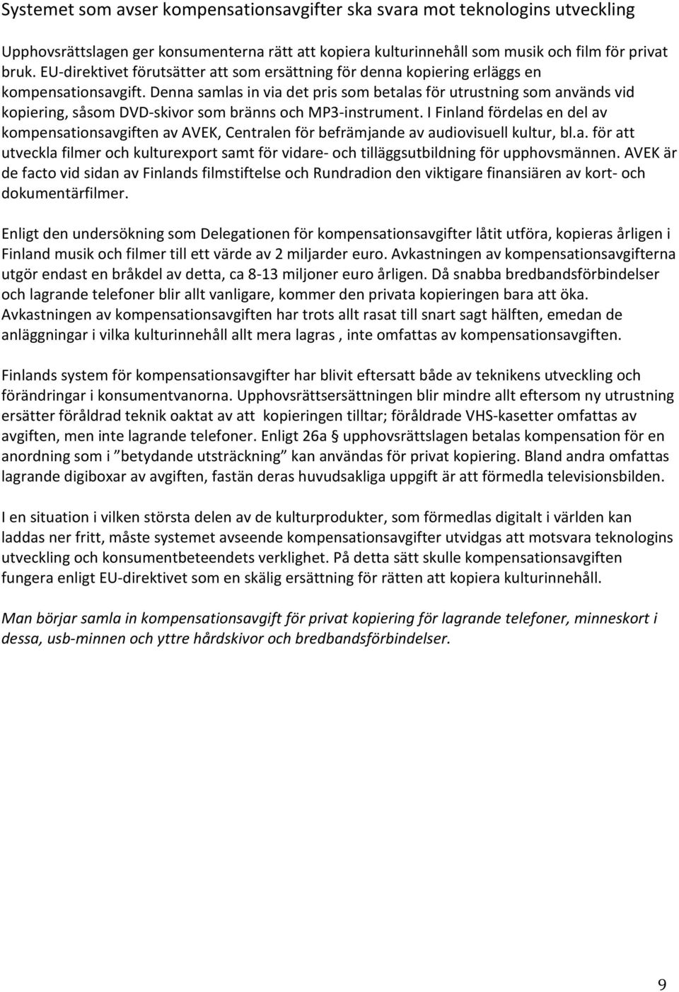 Denna samlas in via det pris som betalas för utrustning som används vid kopiering, såsom DVD-skivor som bränns och MP3-instrument.