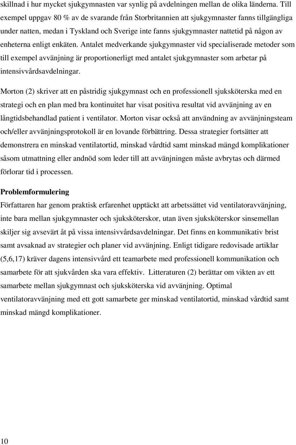 enligt enkäten. Antalet medverkande sjukgymnaster vid specialiserade metoder som till exempel avvänjning är proportionerligt med antalet sjukgymnaster som arbetar på intensivvårdsavdelningar.