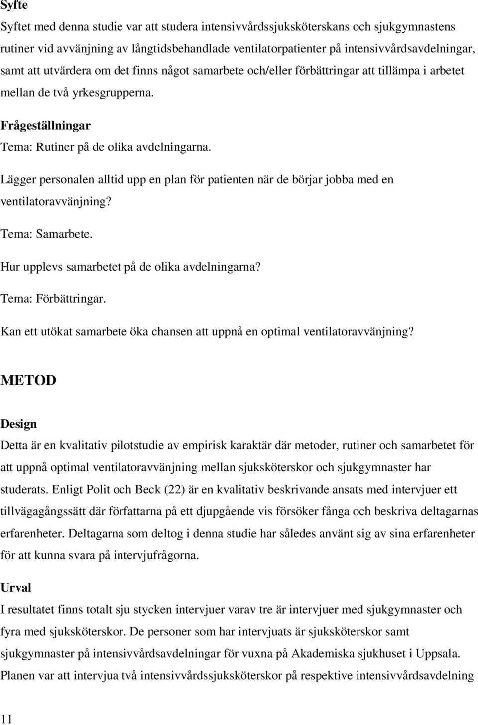 Lägger personalen alltid upp en plan för patienten när de börjar jobba med en ventilatoravvänjning? Tema: Samarbete. Hur upplevs samarbetet på de olika avdelningarna? Tema: Förbättringar.