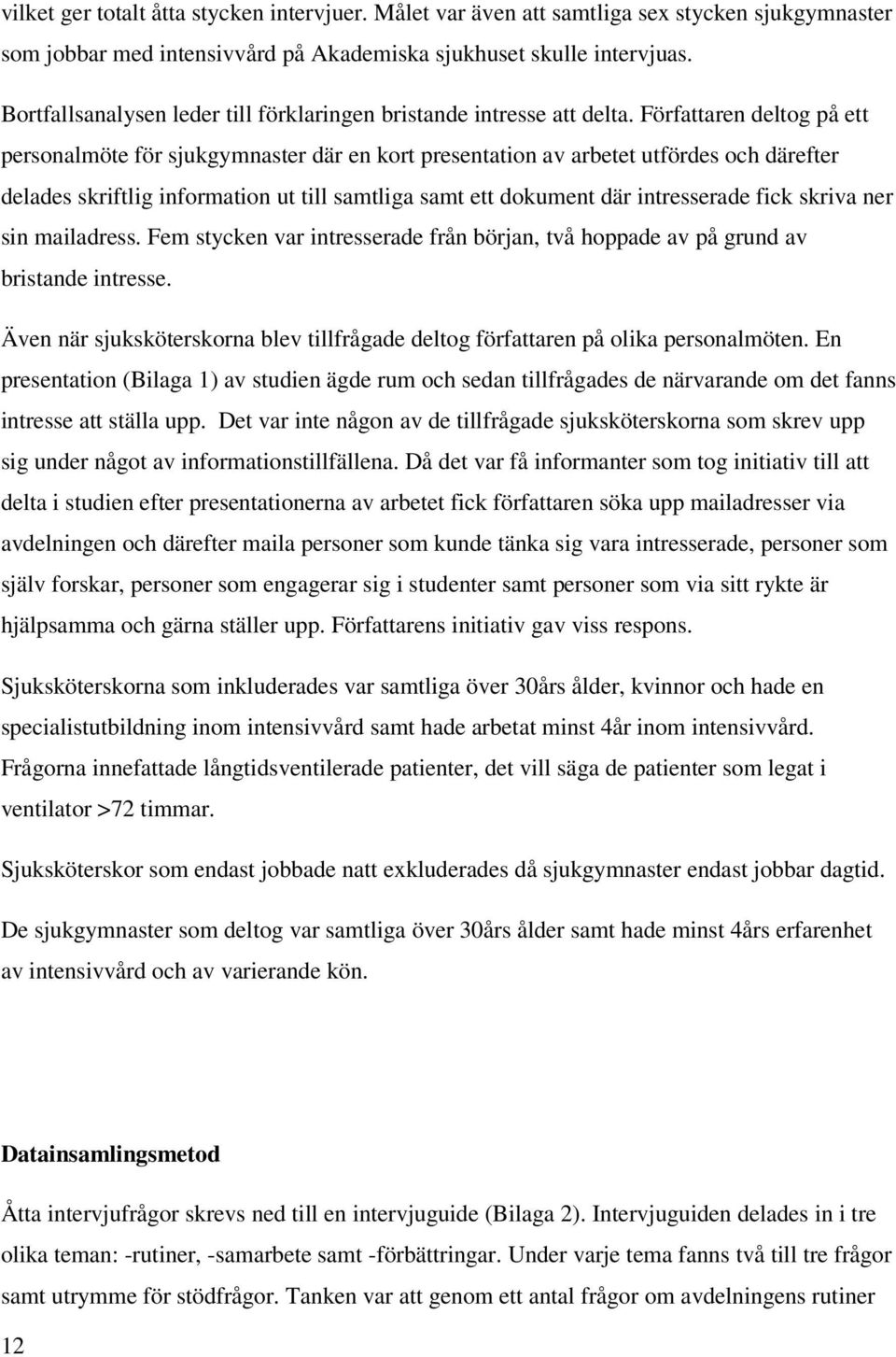 Författaren deltog på ett personalmöte för sjukgymnaster där en kort presentation av arbetet utfördes och därefter delades skriftlig information ut till samtliga samt ett dokument där intresserade