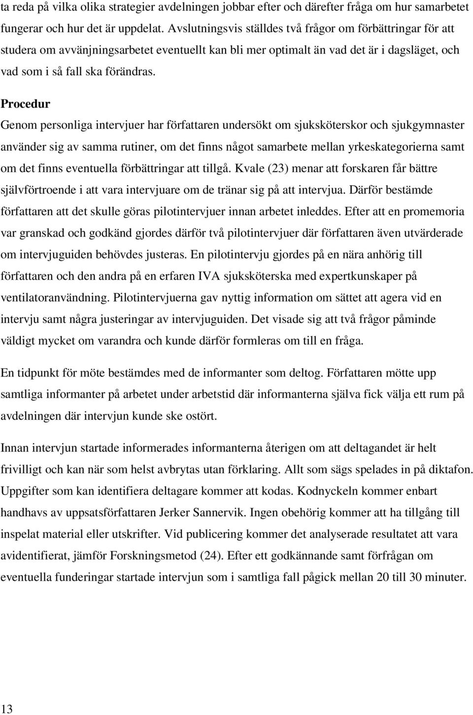 Procedur Genom personliga intervjuer har författaren undersökt om sjuksköterskor och sjukgymnaster använder sig av samma rutiner, om det finns något samarbete mellan yrkeskategorierna samt om det