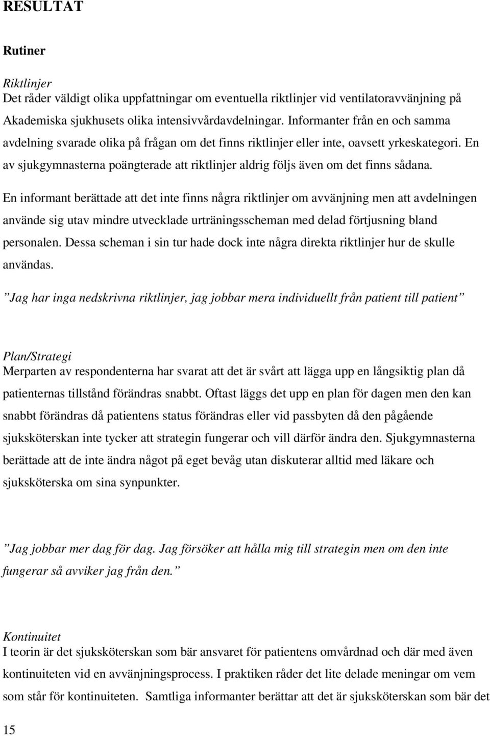 En av sjukgymnasterna poängterade att riktlinjer aldrig följs även om det finns sådana.