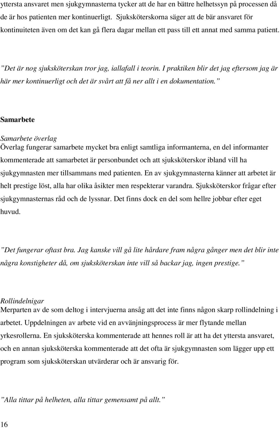 I praktiken blir det jag eftersom jag är här mer kontinuerligt och det är svårt att få ner allt i en dokumentation.