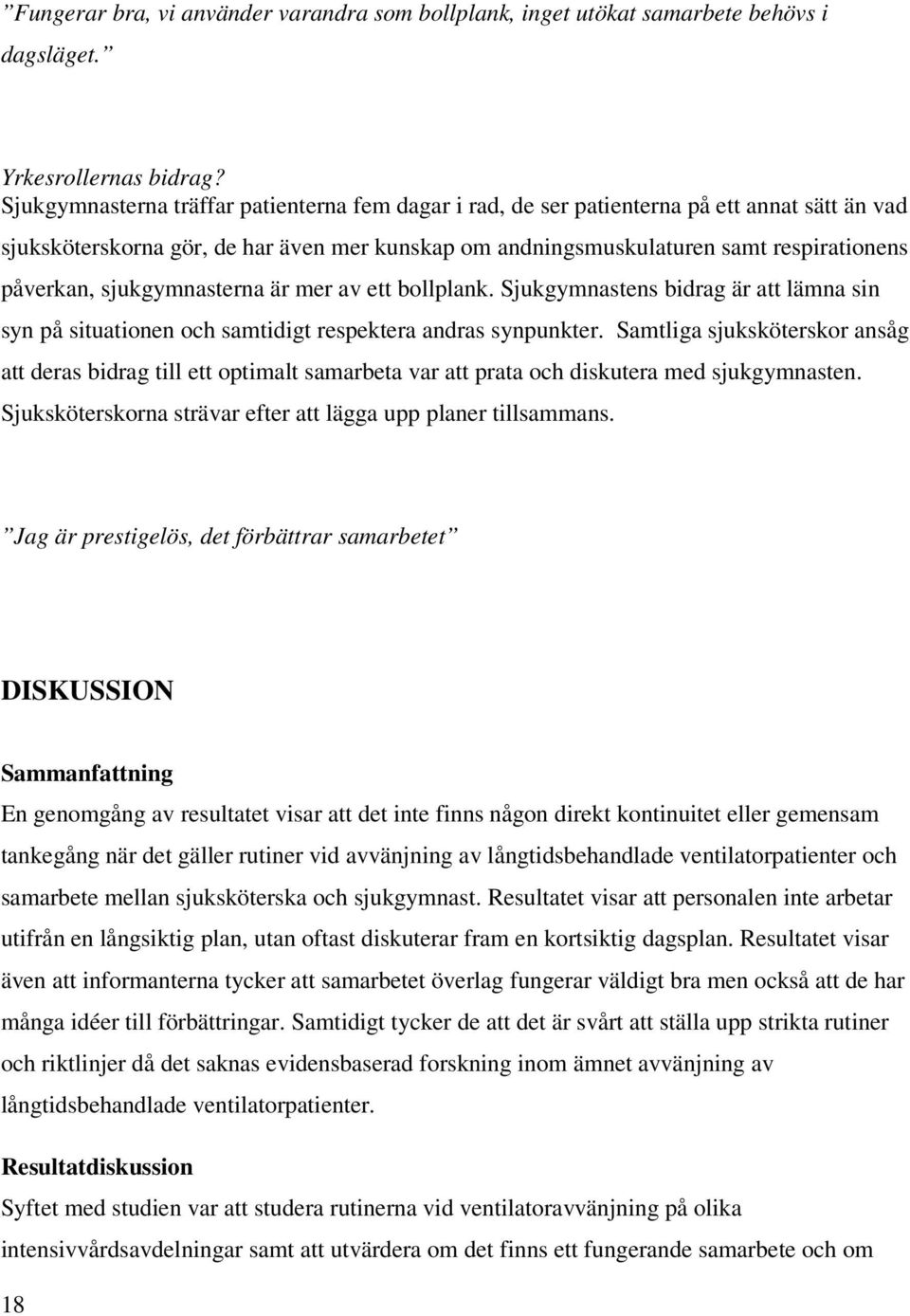 sjukgymnasterna är mer av ett bollplank. Sjukgymnastens bidrag är att lämna sin syn på situationen och samtidigt respektera andras synpunkter.