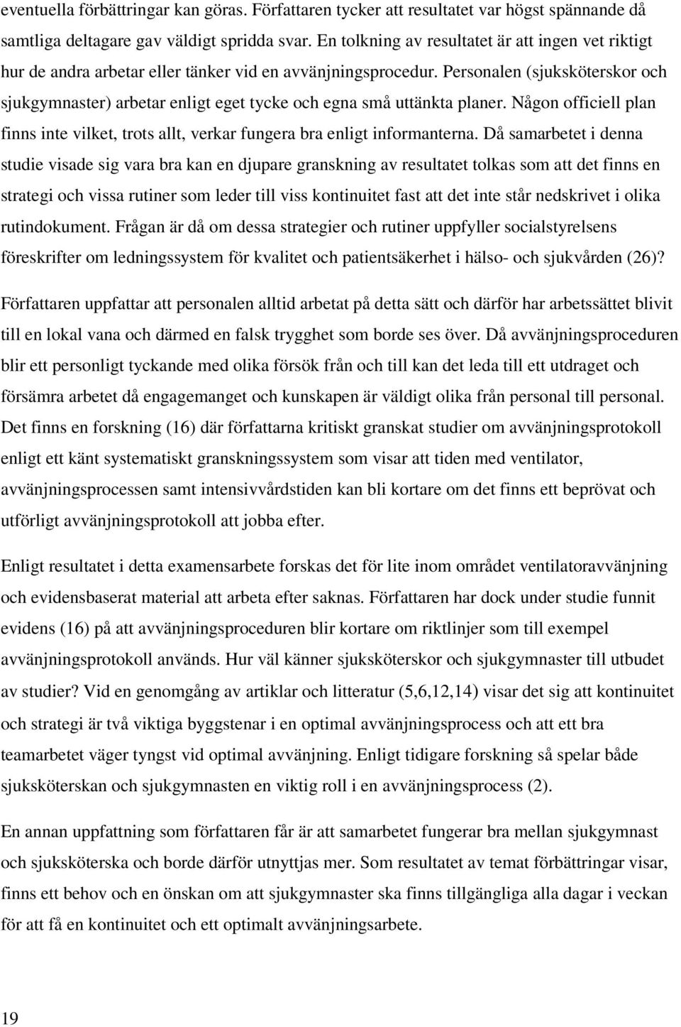 Personalen (sjuksköterskor och sjukgymnaster) arbetar enligt eget tycke och egna små uttänkta planer. Någon officiell plan finns inte vilket, trots allt, verkar fungera bra enligt informanterna.