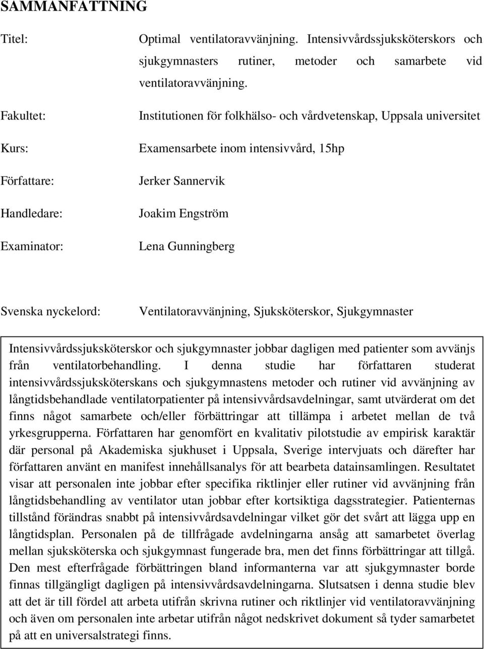 Institutionen för folkhälso- och vårdvetenskap, Uppsala universitet Examensarbete inom intensivvård, 15hp Jerker Sannervik Joakim Engström Lena Gunningberg Svenska nyckelord: Ventilatoravvänjning,
