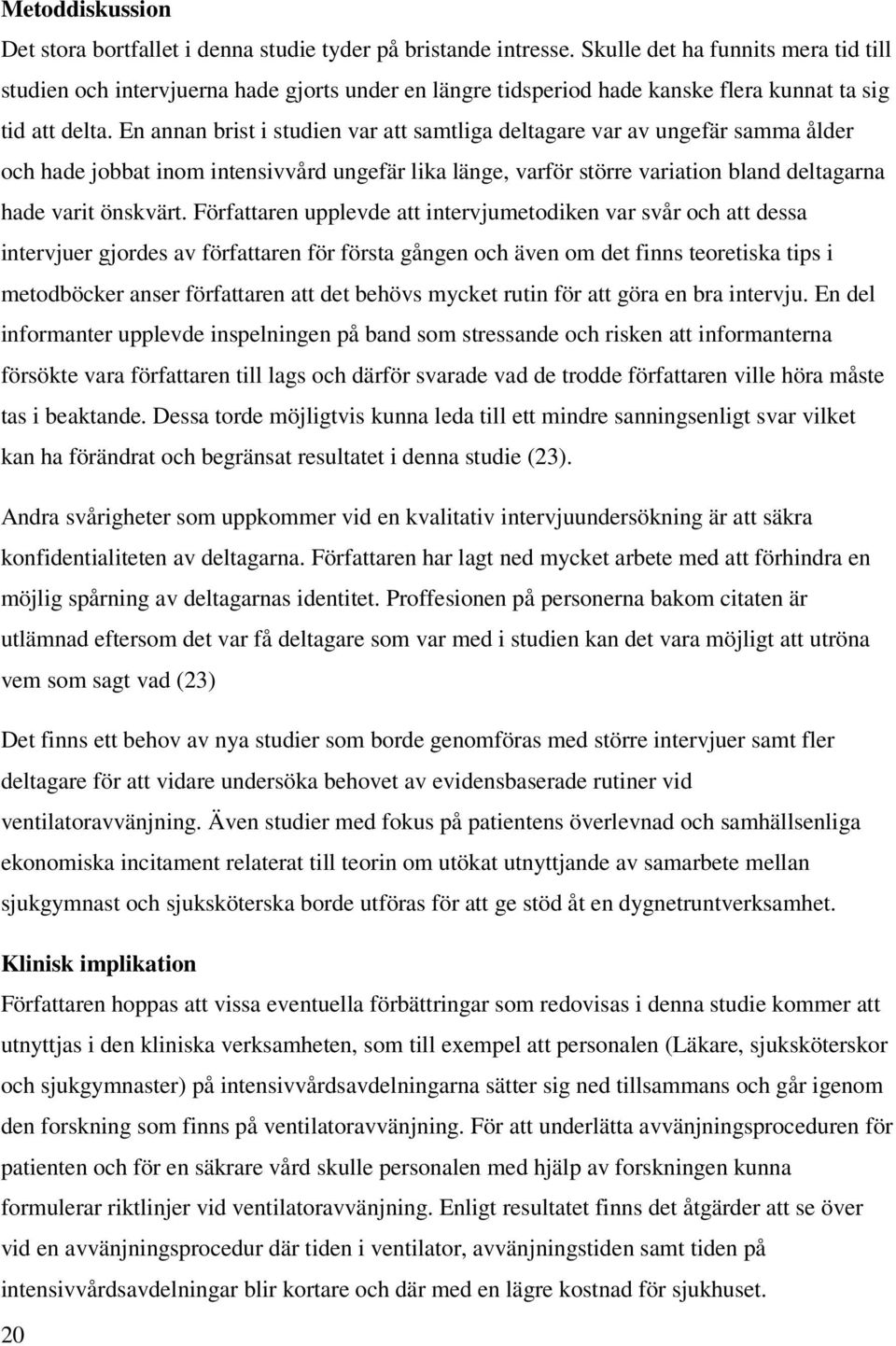 En annan brist i studien var att samtliga deltagare var av ungefär samma ålder och hade jobbat inom intensivvård ungefär lika länge, varför större variation bland deltagarna hade varit önskvärt.