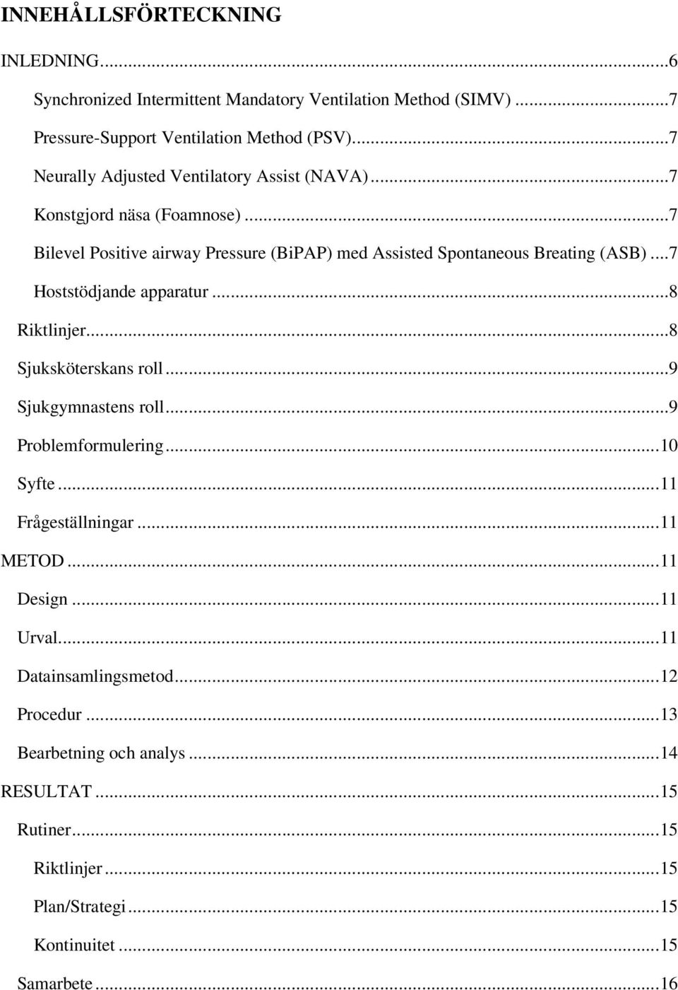 ..7 Hoststödjande apparatur...8 Riktlinjer...8 Sjuksköterskans roll...9 Sjukgymnastens roll...9 Problemformulering... 10 Syfte... 11 Frågeställningar... 11 METOD.