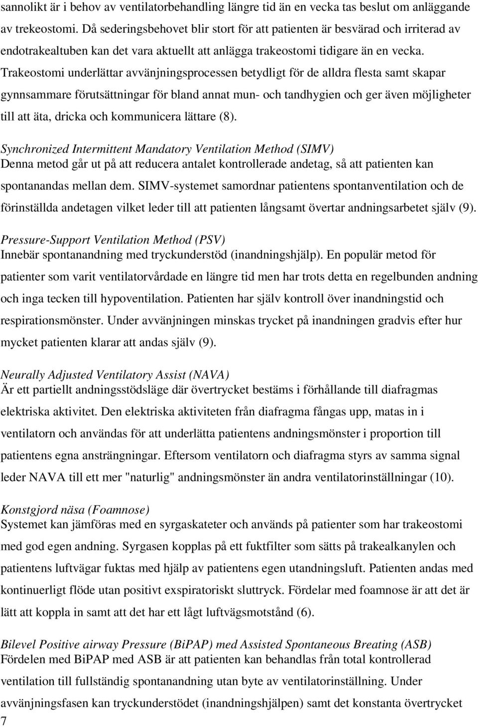 Trakeostomi underlättar avvänjningsprocessen betydligt för de alldra flesta samt skapar gynnsammare förutsättningar för bland annat mun- och tandhygien och ger även möjligheter till att äta, dricka