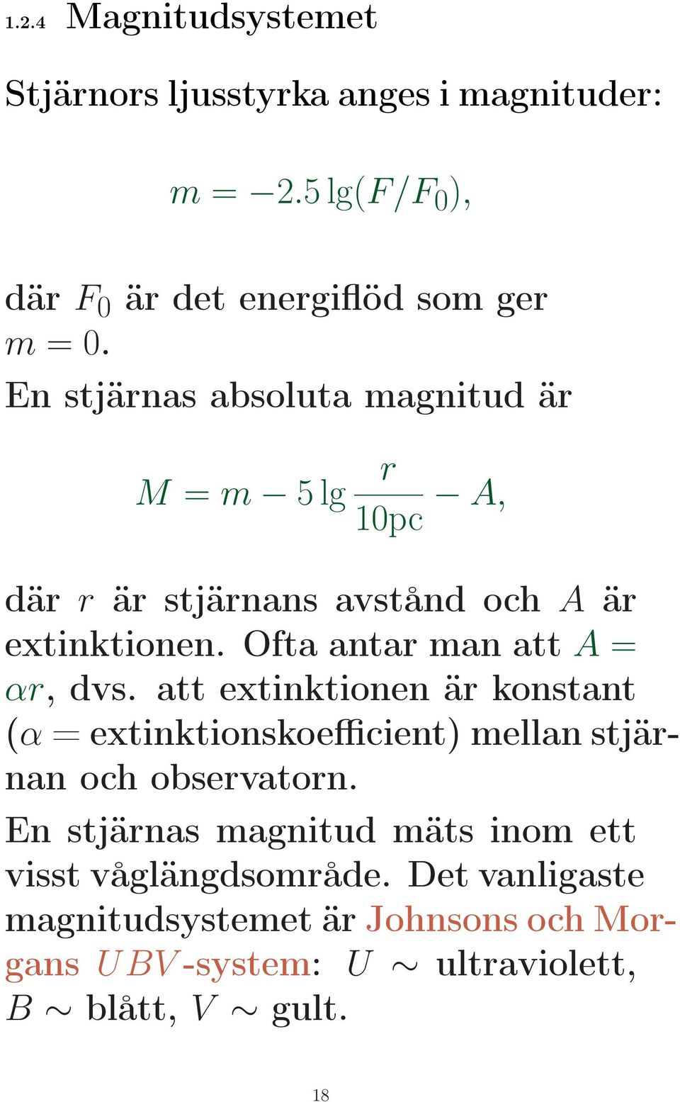 Ofta antar man att A = αr, dvs. att extinktionen är konstant (α = extinktionskoefficient) mellan stjärnan och observatorn.