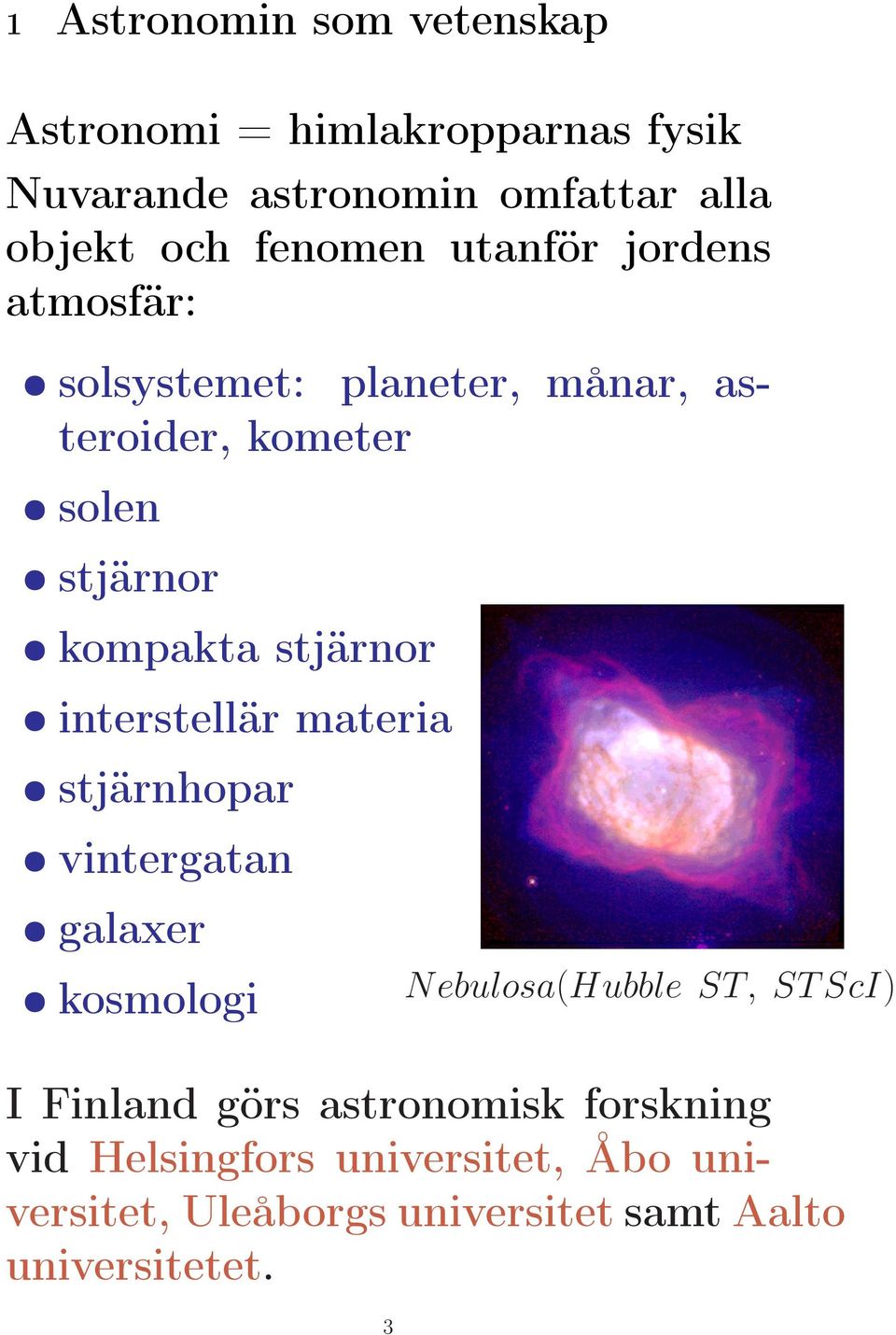 stjärnor interstellär materia stjärnhopar vintergatan galaxer kosmologi N ebulosa(hubble ST, ST ScI) I Finland