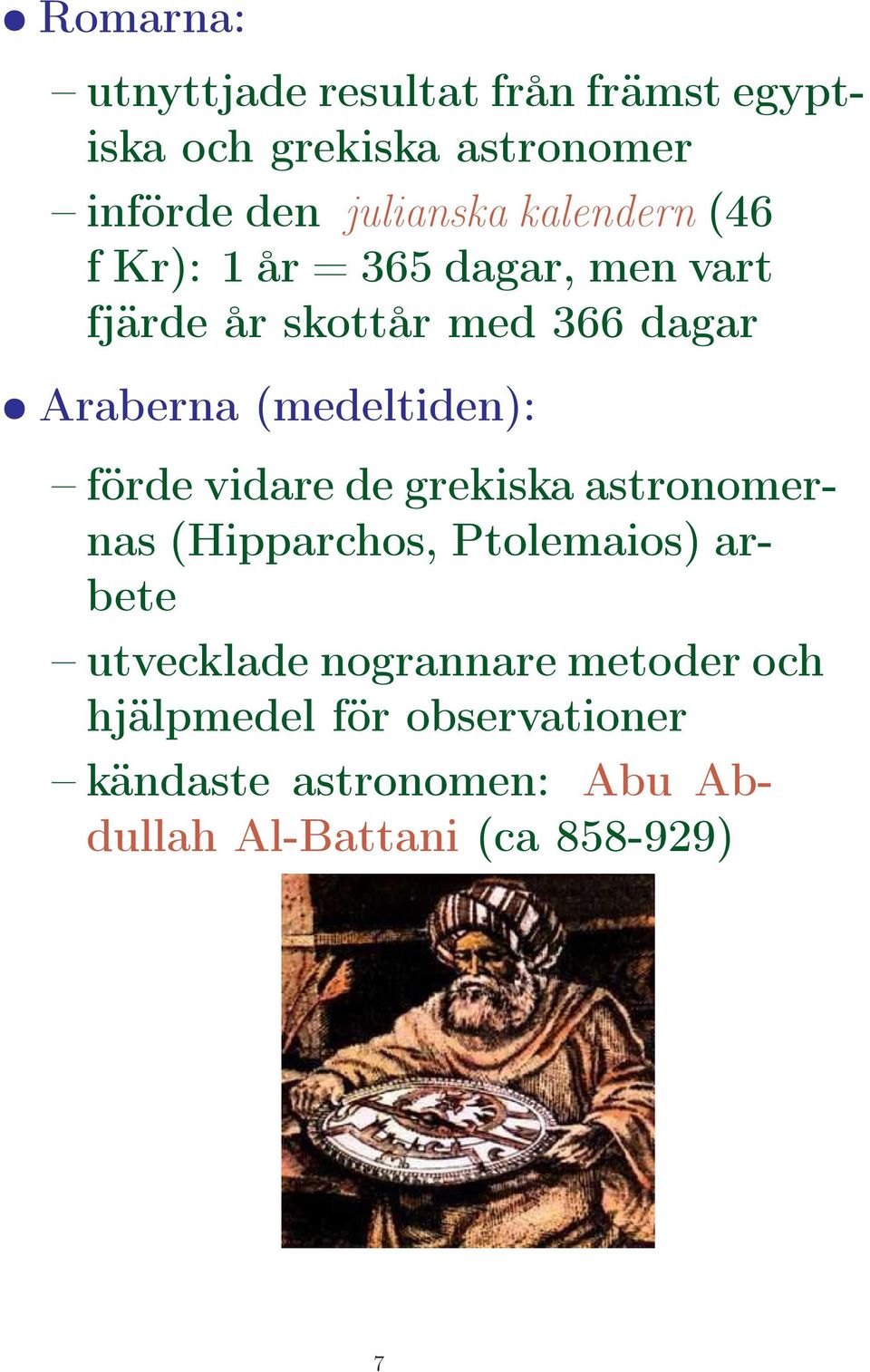 (medeltiden): förde vidare de grekiska astronomernas (Hipparchos, Ptolemaios) arbete utvecklade