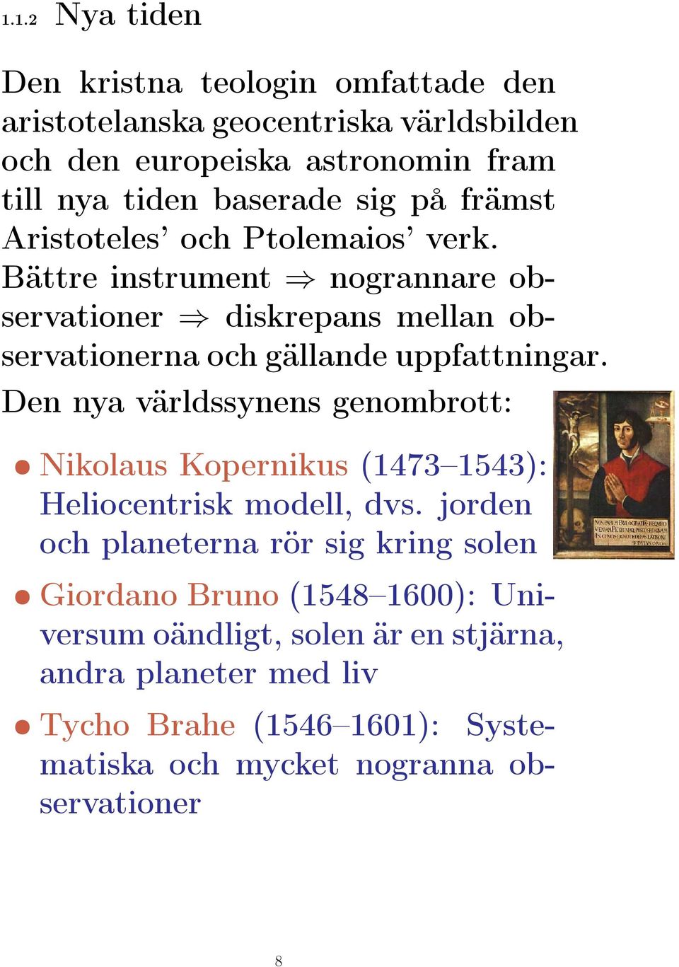 Den nya världssynens genombrott: Nikolaus Kopernikus (1473 1543): Heliocentrisk modell, dvs.