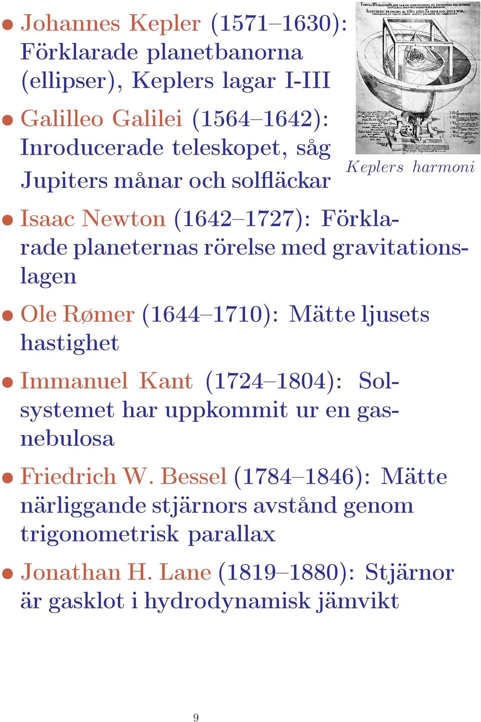 (1644 1710): Mätte ljusets hastighet Immanuel Kant (1724 1804): Solsystemet har uppkommit ur en gasnebulosa Friedrich W.