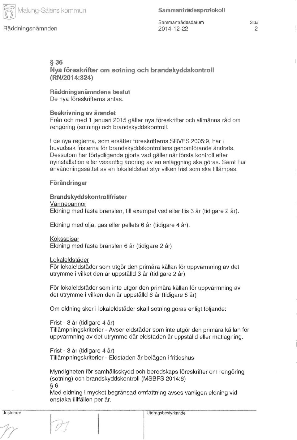 I de nya reglerna, som ersätter föreskrifterna SRVFS 2005:9, har i huvudsak fristerna för brandskyddskontrollens genomförande ändrats.