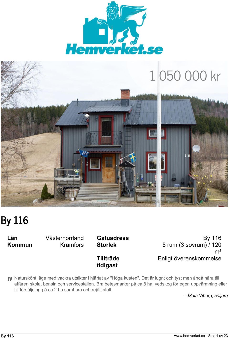 Det är lugnt och tyst men ändå nära till affärer, skola, bensin och serviceställen.