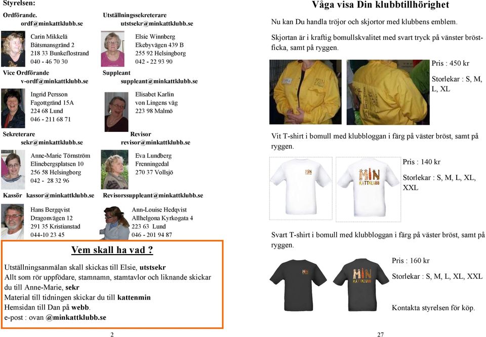 se Utställningssekreterare utstsekr@minkattklubb.se Elsie Winnberg Ekebyvägen 439 B 255 92 Helsingborg 042-22 93 90 Suppleant suppleant@minkattklubb.