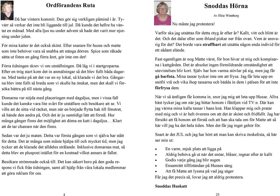 Spice som råkade sätta ut foten en gång förra året, gör inte om det! Förra tidningen skrev vi om utställningen. Då låg vi i startgroparna.