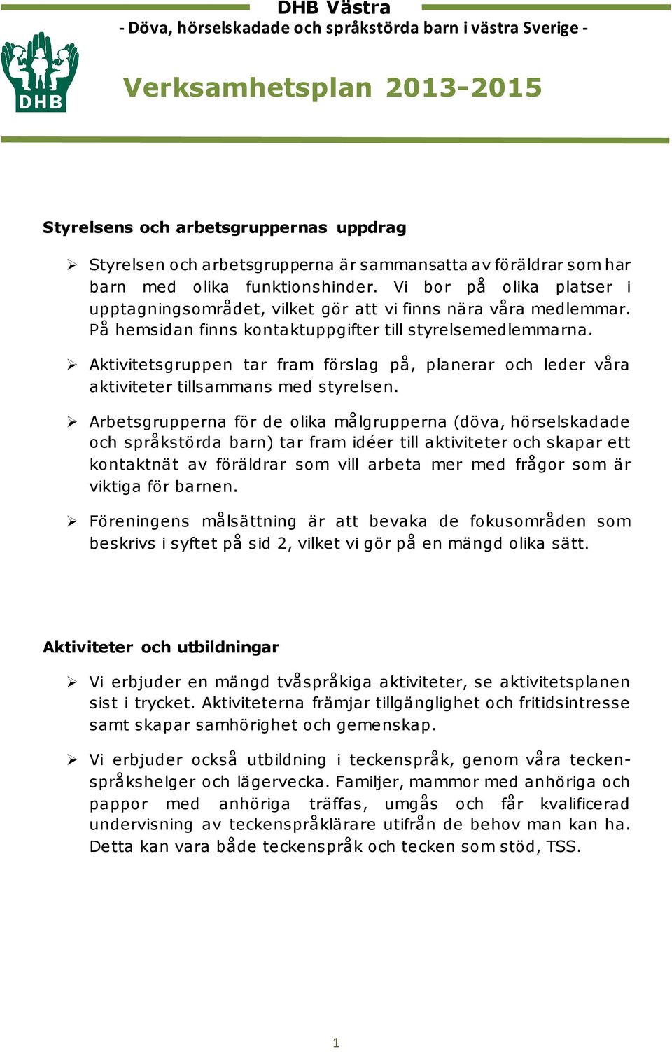 Aktivitetsgruppen tar fram förslag på, planerar och leder våra aktiviteter tillsammans med styrelsen.