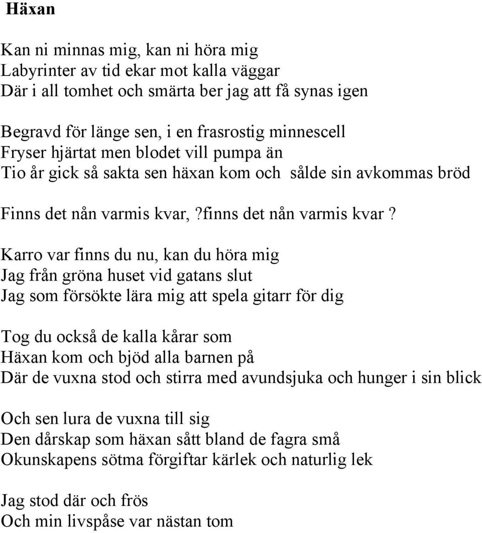 Karro var finns du nu, kan du höra mig Jag från gröna huset vid gatans slut Jag som försökte lära mig att spela gitarr för dig Tog du också de kalla kårar som Häxan kom och bjöd alla barnen på