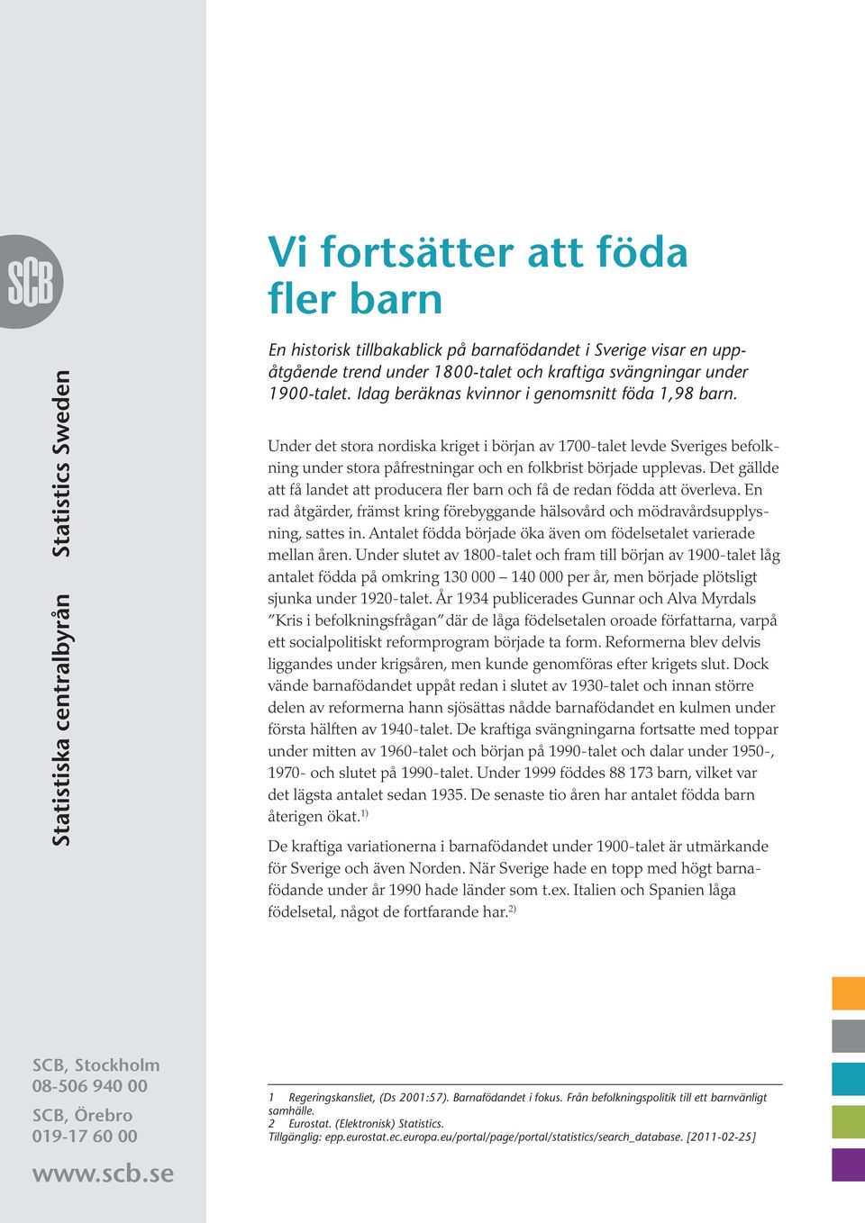 Det gällde att få landet att producera fler barn och få de redan födda att överleva. En rad åtgärder, främst kring förebyggande hälsovård och mödravårdsupplysning, sattes in.