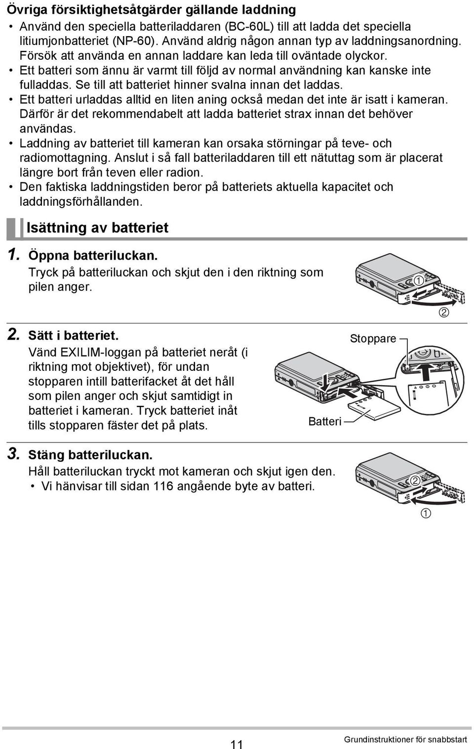 Ett batteri som ännu är varmt till följd av normal användning kan kanske inte fulladdas. Se till att batteriet hinner svalna innan det laddas.