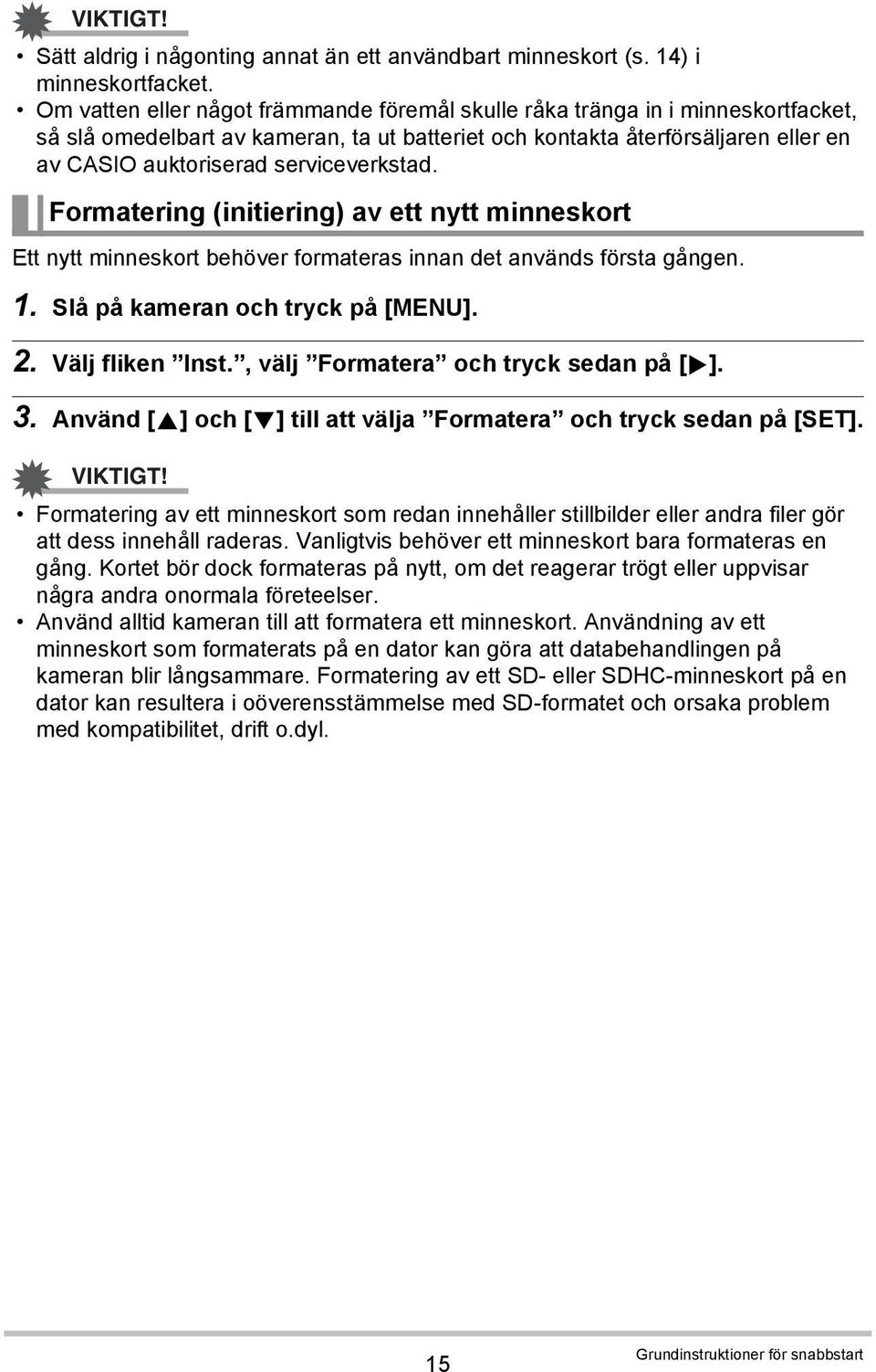 serviceverkstad. Formatering (initiering) av ett nytt minneskort Ett nytt minneskort behöver formateras innan det används första gången. 1. Slå på kameran och tryck på [MENU]. 2. Välj fliken Inst.