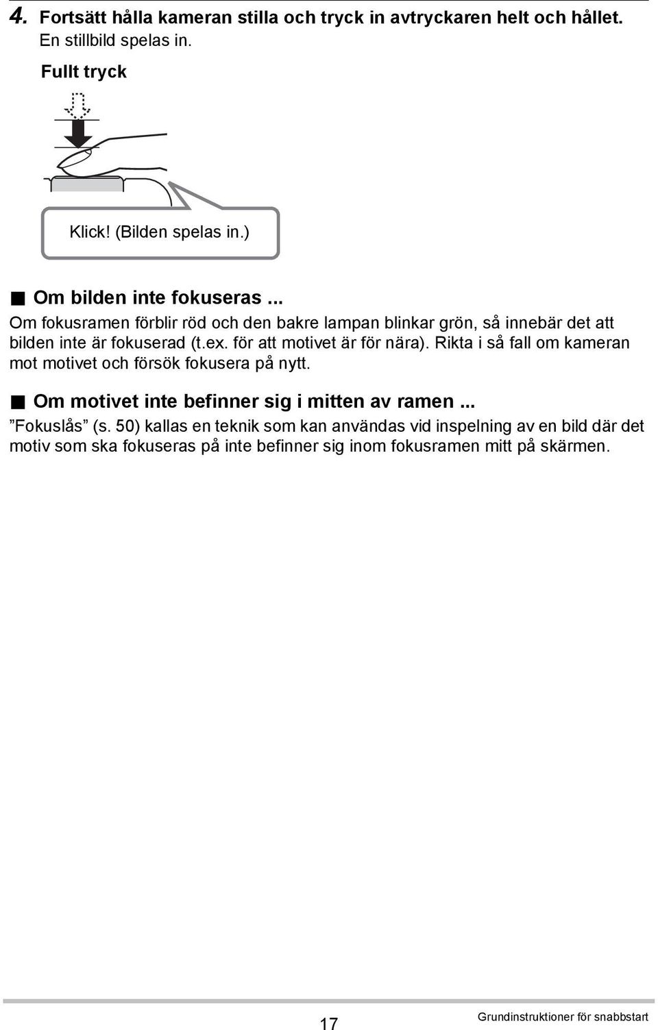 för att motivet är för nära). Rikta i så fall om kameran mot motivet och försök fokusera på nytt.. Om motivet inte befinner sig i mitten av ramen.