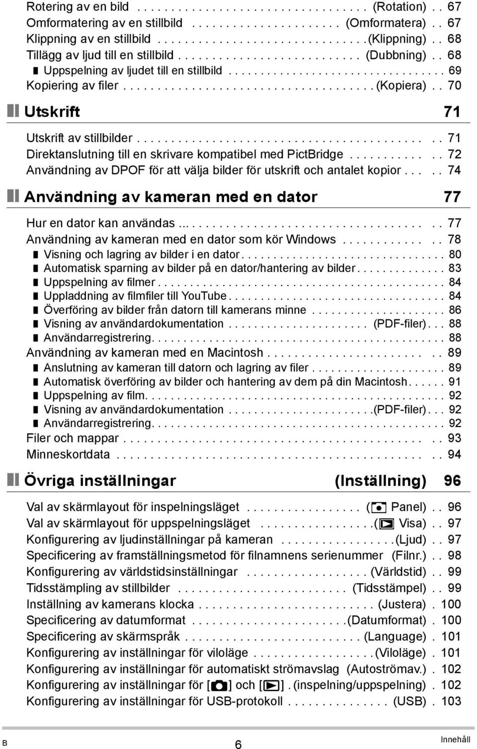 . 70 Utskrift 71 Utskrift av stillbilder............................................ 71 Direktanslutning till en skrivare kompatibel med PictBridge.