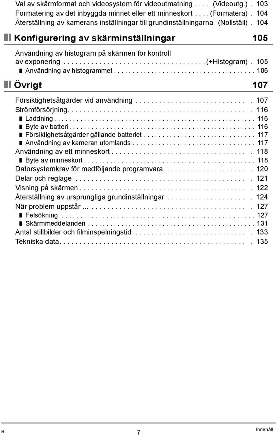 ................................... (+Histogram). 105 Användning av histogrammet...................................... 106 Övrigt 107 Försiktighetsåtgärder vid användning............................. 107 Strömförsörjning.