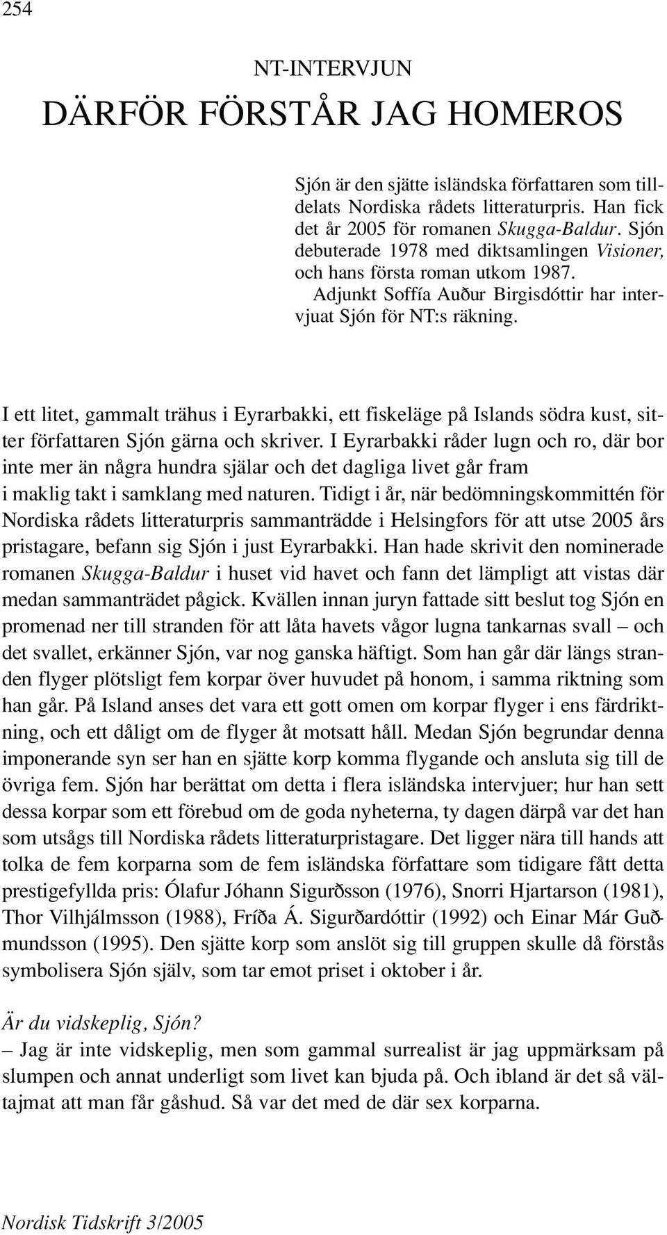I ett litet, gammalt trähus i Eyrarbakki, ett fiskeläge på Islands södra kust, sitter författaren Sjón gärna och skriver.