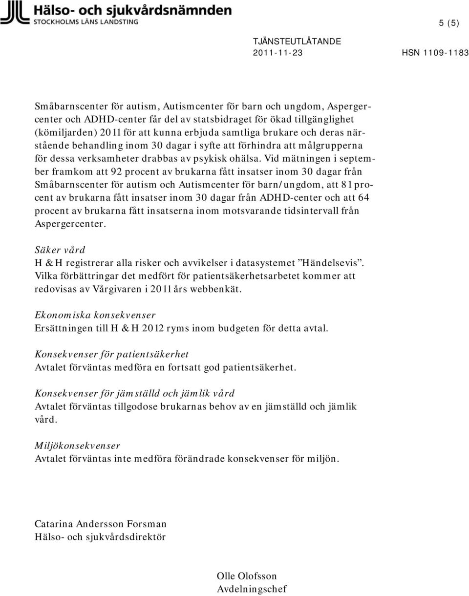 Vid mätningen i september framkom att 92 procent av brukarna fått insatser inom 30 dagar från Småbarnscenter för autism och Autismcenter för barn/ungdom, att 81 procent av brukarna fått insatser inom