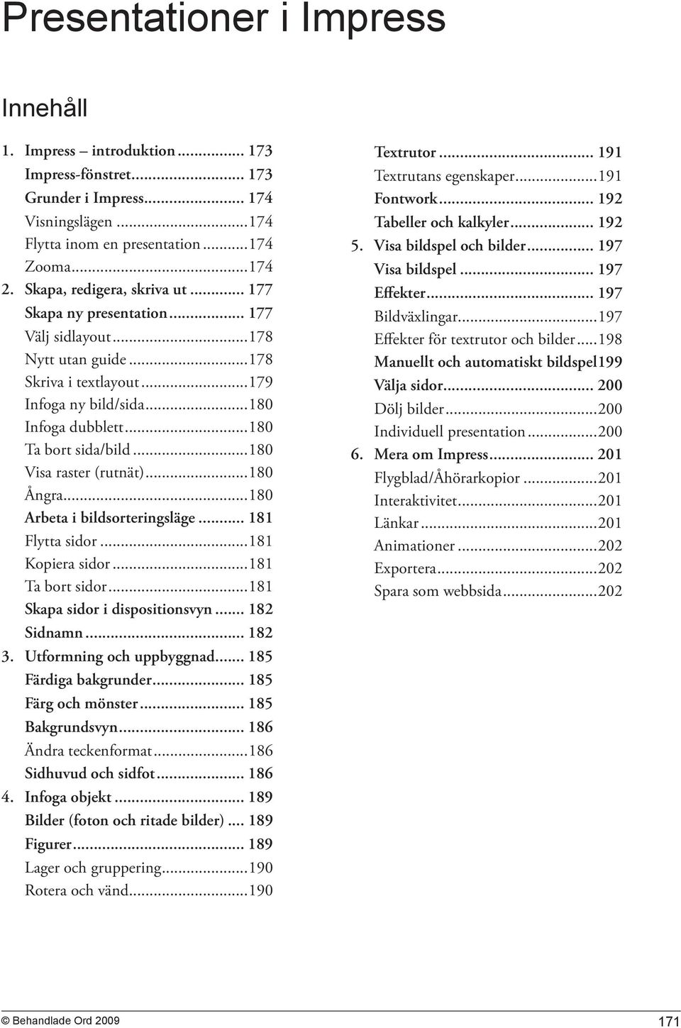 ..180 Visa raster (rutnät)...180 Ångra...180 Arbeta i bildsorteringsläge... 181 Flytta sidor...181 Kopiera sidor...181 Ta bort sidor...181 Skapa sidor i dispositionsvyn... 182 Sidnamn... 182 3.