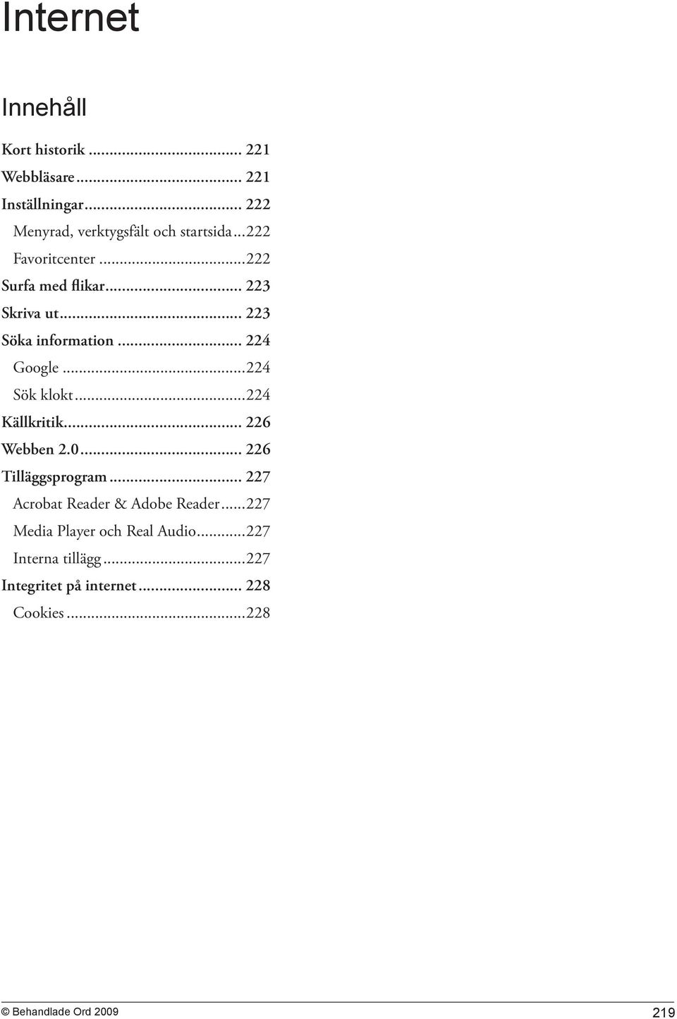 ..224 Sök klokt...224 Källkritik... 226 Webben 2.0... 226 Tilläggsprogram.