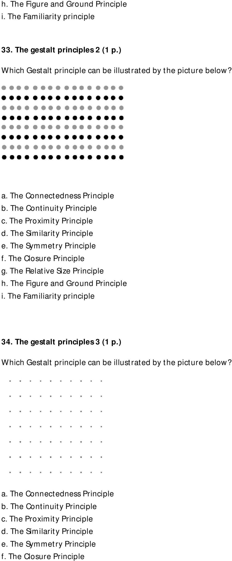 The Figure and Ground Principle i. The Familiarity principle 34. The gestalt principles 3 (1 p.) Which Gestalt principle can be illustrated by the picture below? a. The Connectedness Principle b.
