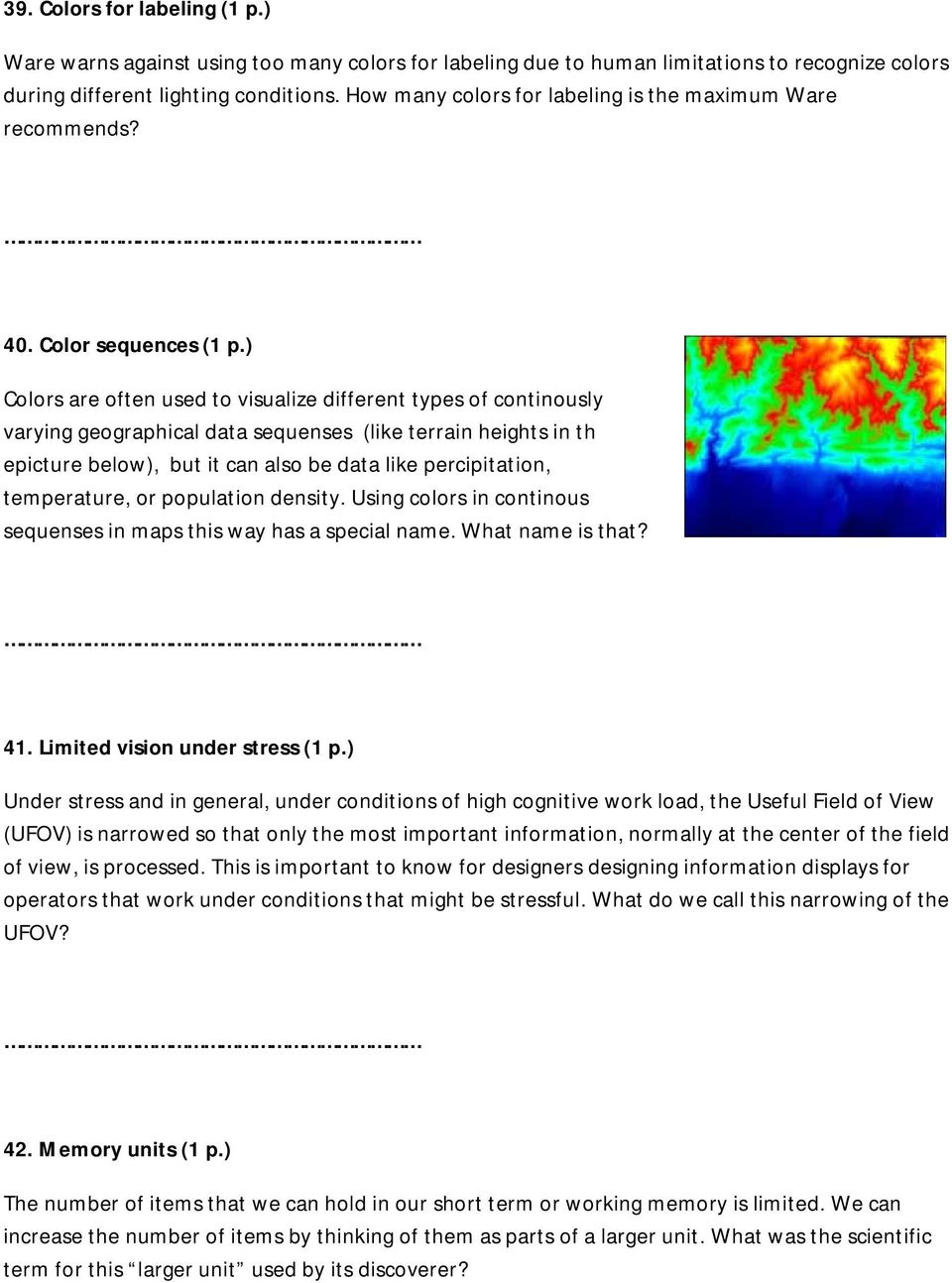 ) Colors are often used to visualize different types of continously varying geographical data sequenses (like terrain heights in th epicture below), but it can also be data like percipitation,