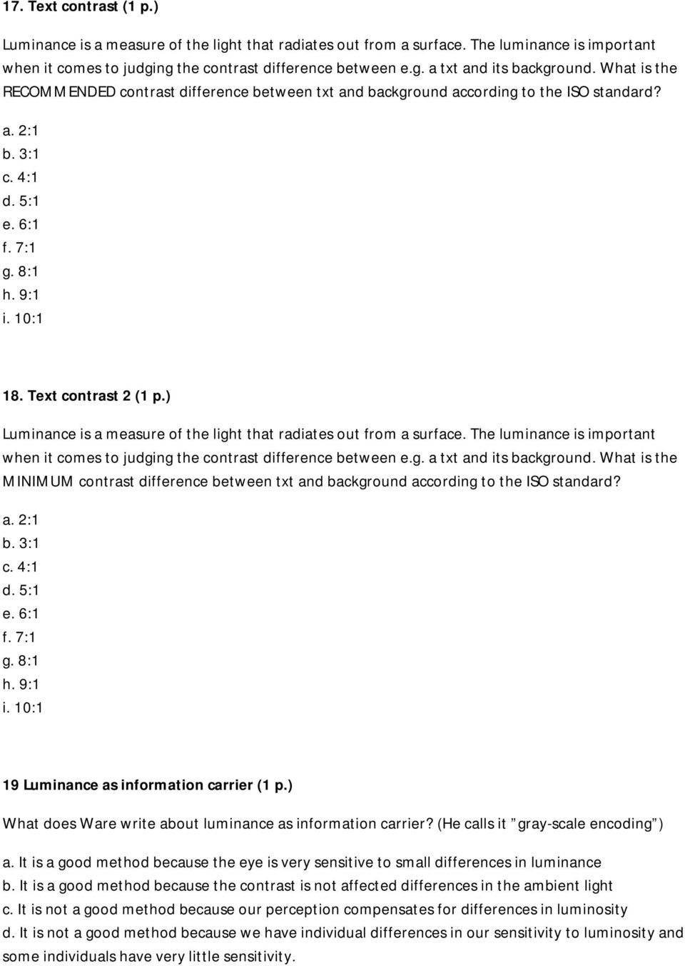 ) Luminance is a measure of the light that radiates out from a surface. The luminance is important when it comes to judging the contrast difference between e.g. a txt and its background.