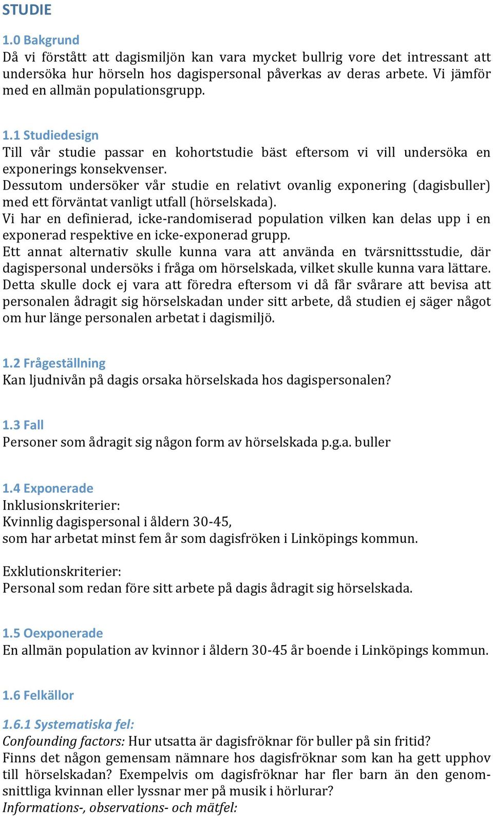 Dessutom undersöker vår studie en relativt ovanlig exponering (dagisbuller) medettförväntatvanligtutfall(hörselskada).