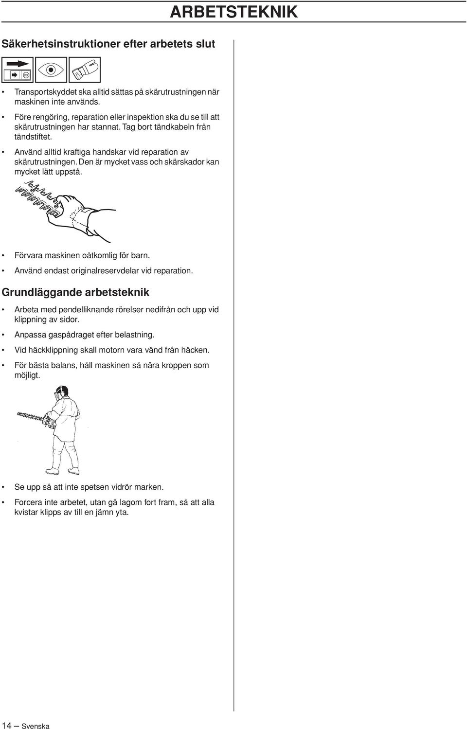 Den är mycket vass och skärskador kan mycket lätt uppstå. Förvara maskinen oåtkomlig för barn. Använd endast originalreservdelar vid reparation.