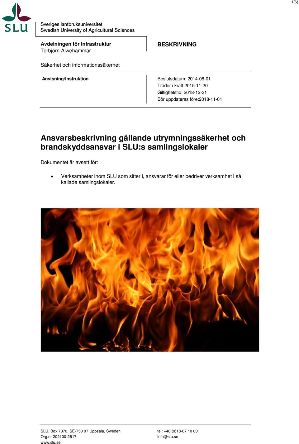 och brandskyddsansvar i SLU:s samlingslokaler Dokumentet är avsett för: Verksamheter inom SLU som sitter i, ansvarar för eller bedriver