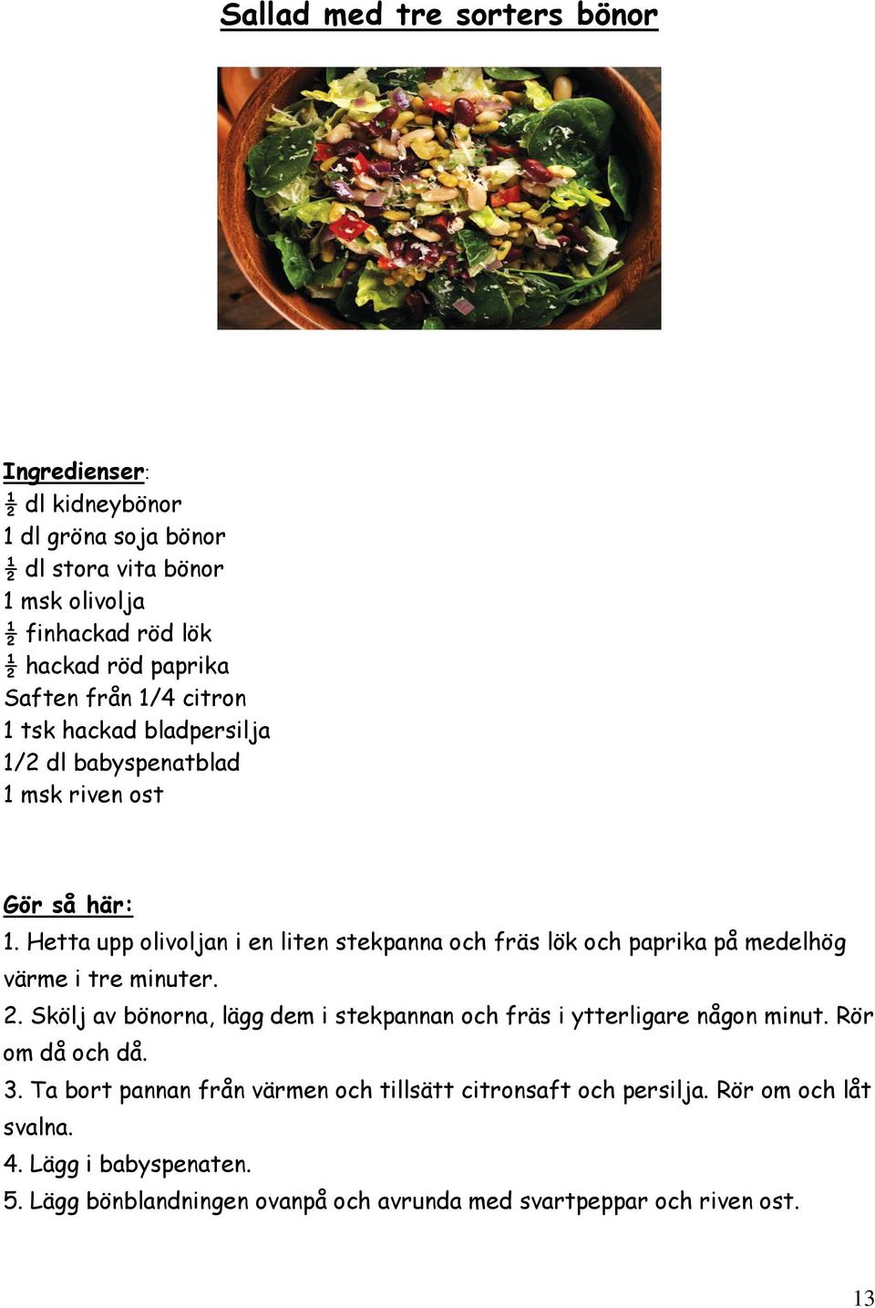Hetta upp olivoljan i en liten stekpanna och fräs lök och paprika på medelhög värme i tre minuter. 2.