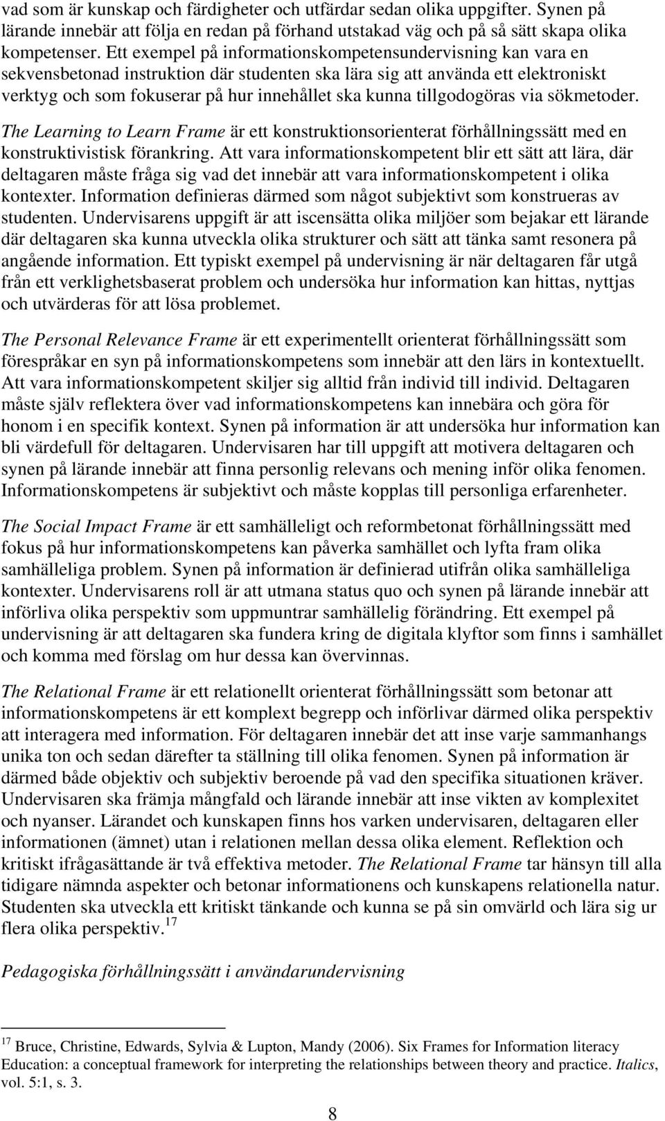 tillgodogöras via sökmetoder. The Learning to Learn Frame är ett konstruktionsorienterat förhållningssätt med en konstruktivistisk förankring.