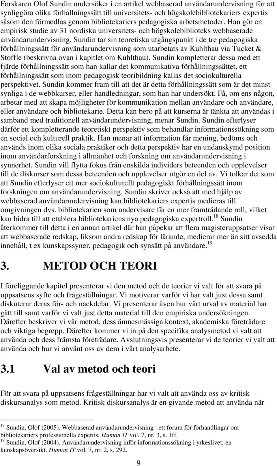 Sundin tar sin teoretiska utgångspunkt i de tre pedagogiska förhållningssätt för användarundervisning som utarbetats av Kuhlthau via Tucket & Stoffle (beskrivna ovan i kapitlet om Kuhlthau).